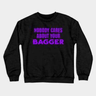 Nobody Cares About Your Bagger Crewneck Sweatshirt